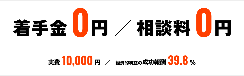 着手金0円/相談料0円 実費10.000円/経済的利益の成功報酬40%