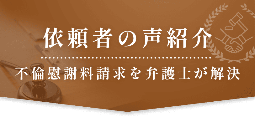 依頼者の声紹介：不倫慰謝料請求を弁護士が解決した実際の事例