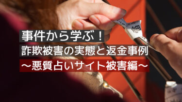事件から学ぶ！詐欺被害の実態と返金事例～悪質占いサイト被害編～