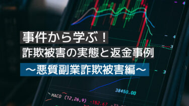 事件から学ぶ！詐欺被害の実態と返金事例～悪質副業詐欺被害編～【FX】