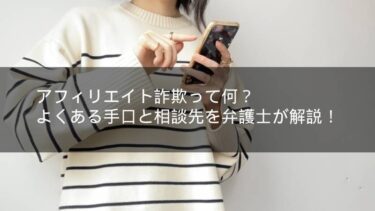 アフィリエイト詐欺って何？よくある手口と相談先を弁護士が解説！