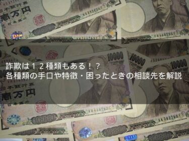 詐欺は12種類もある！？各種類の手口や特徴・困ったときの相談先を解説