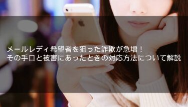 メールレディ希望者を狙った詐欺が急増！その手口と被害にあったときの対応方法について解説