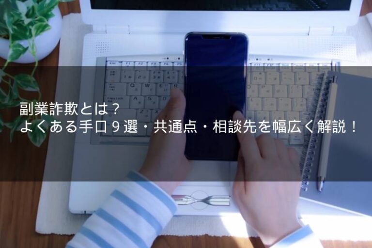 副業詐欺とは？よくある手口9選・共通点・相談先を幅広く解説！
