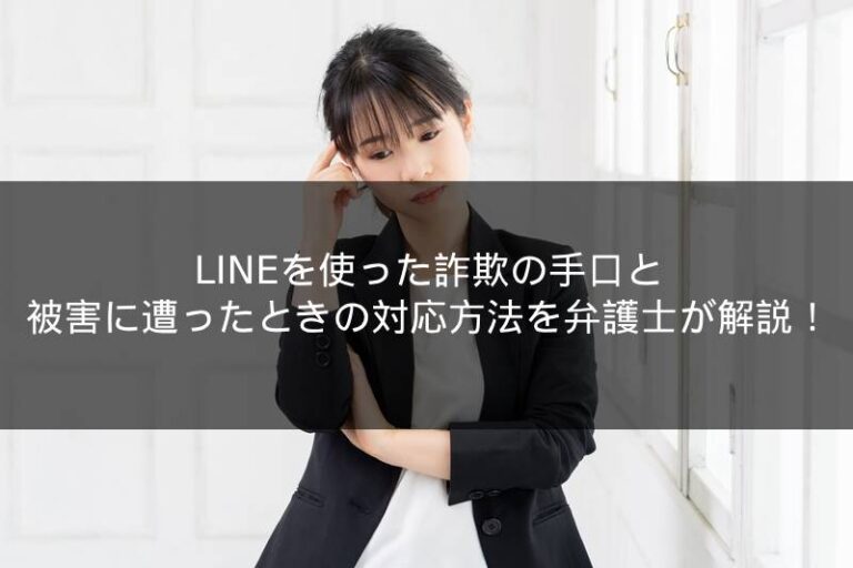 LINEを使った詐欺の手口と被害に遭ったときの対応方法を弁護士が解説！