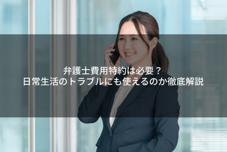 弁護士費用特約は必要？日常生活のトラブルにも使えるのか徹底解説