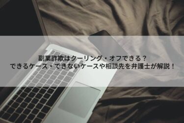 副業詐欺はクーリング・オフできる？できるケース・できないケースや相談先を弁護士が解説！