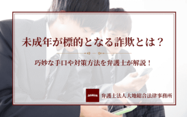 未成年が標的となる詐欺とは？巧妙な手口や対策方法を弁護士が解説！