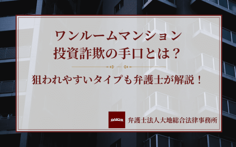 ワンルームマンション投資詐欺の手口とは？狙われやすいタイプも弁護士が解説！
