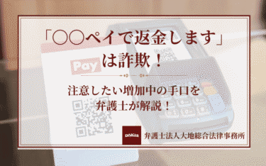 「〇〇ペイで返金します」は詐欺！注意したい増加中の手口を弁護士が解説！