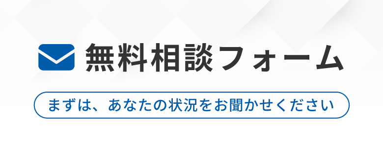無料相談フォームまずは、あなたの状況をお聞かせください