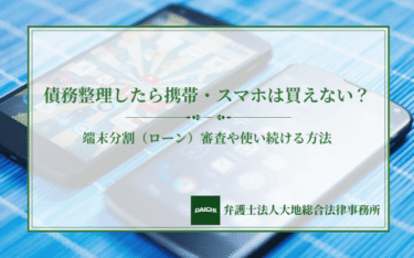 債務整理したら携帯・スマホは買えない？端末分割（ローン）審査や使い続ける方法