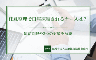 任意整理で口座凍結されるケースは？凍結期限や3つの対策を解説