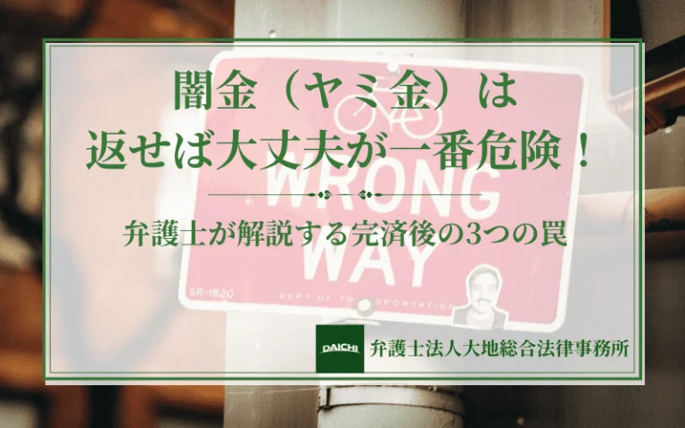 闇金（ヤミ金）は返せば大丈夫が一番危険！弁護士が解説する完済後の3つの罠