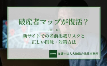 破産者マップが復活？新サイトでの名前掲載リスクと正しい削除・対策方法