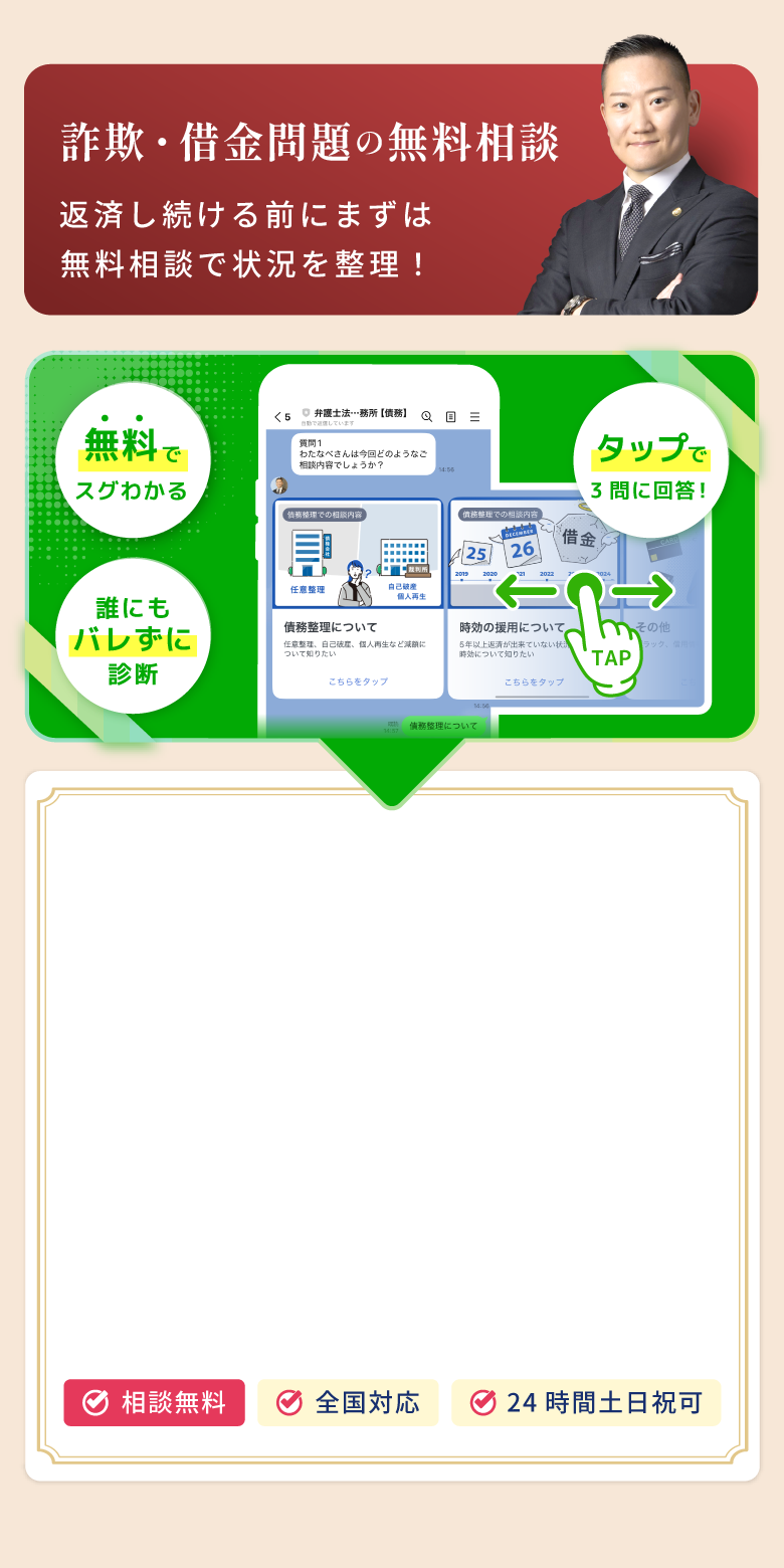 詐欺・借金問題の無料相談。返済を続ける前に、まず無料相談で状況を整理。弁護士法人債務事務所が全国対応で24時間土日祝も可。3問に答えるだけで誰にもバレずに診断可能。債務整理(任意整理、自己破産、個人再生)の減額相談や時効援用など、各種相談に対応