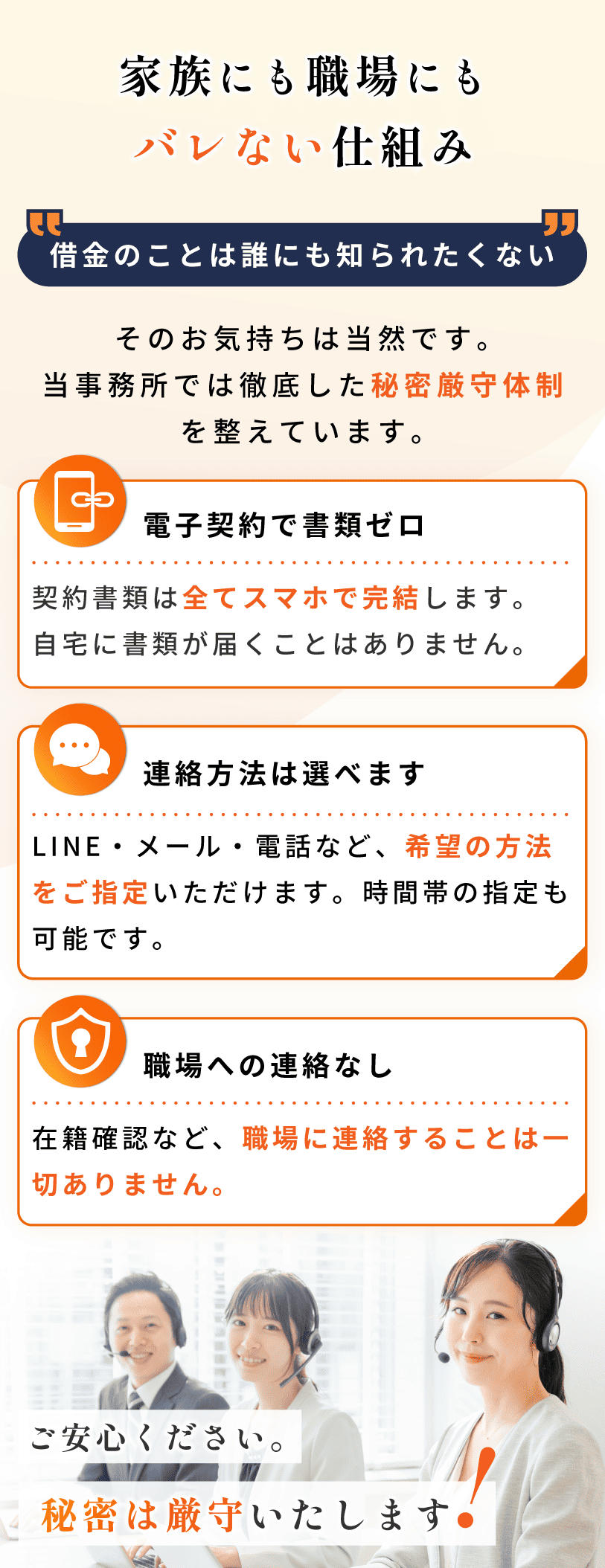 家族や職場に知られないよう、電子契約で書類なし、連絡方法の指定ができ、職場への連絡は行わない秘密厳守の対応